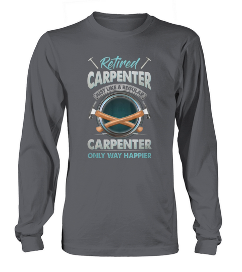 Retired Carpenter Just Like A Regular Carpenter Only Way Happier Long sleeved Unisex