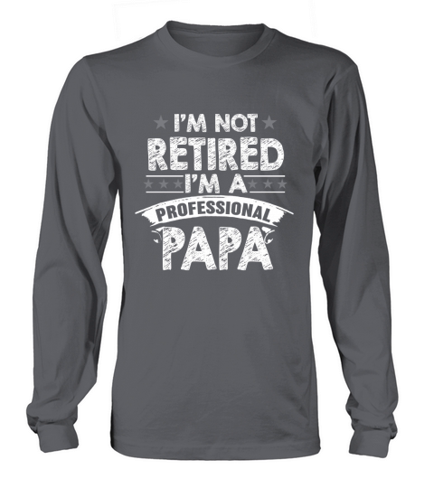 Mens Im Not Retired Im A Professional Papa Long sleeved Unisex