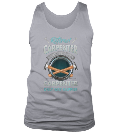 Retired Carpenter Just Like A Regular Carpenter Only Way Happier Tank Top Unisex