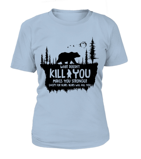 What doesnt kill you makes you stronger except for Bears T-Shirt Woman