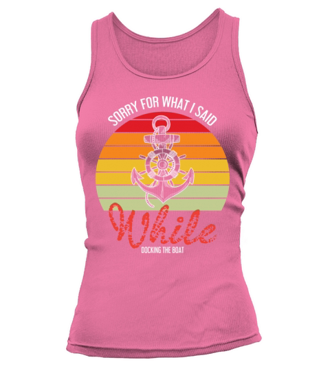 Funny Sailing Sorry For What I Said While Docking Women's Tank Top