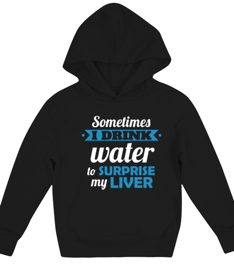 Sometimes I drink water to surprise my liver Kids Hoodie