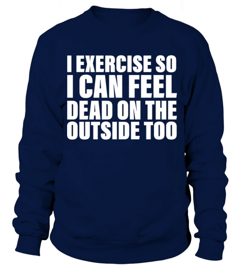 I Exercise So I Can Feel Dead Outdoors Men's Sweatshirt