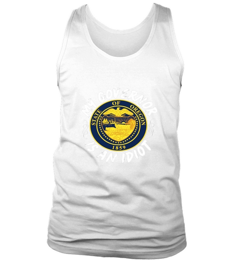My Governor Is An Idiot Oregon Tank Top Unisex