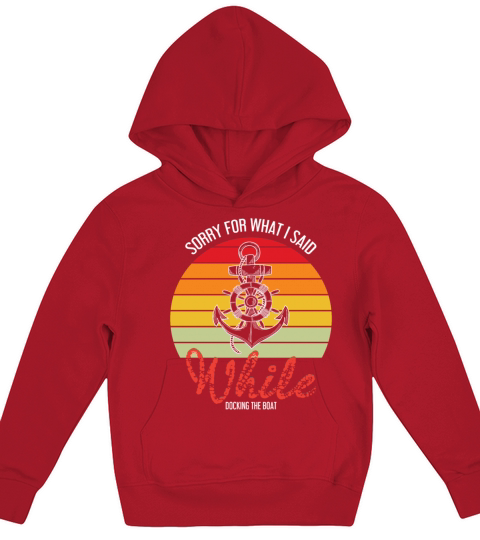Funny Sailing Sorry For What I Said While Docking Kids Hoodie