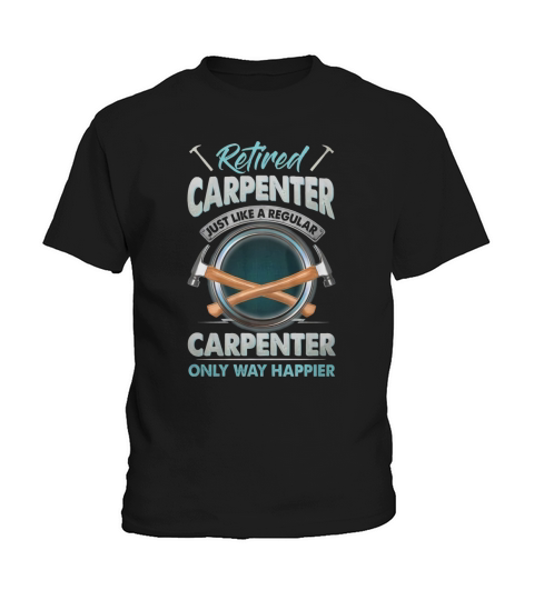 Retired Carpenter Just Like A Regular Carpenter Only Way Happier Kids T-Shirt