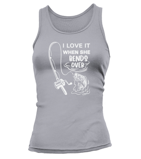 I Love It When She Bends Over, Fishing gift dad Women's Tank Top