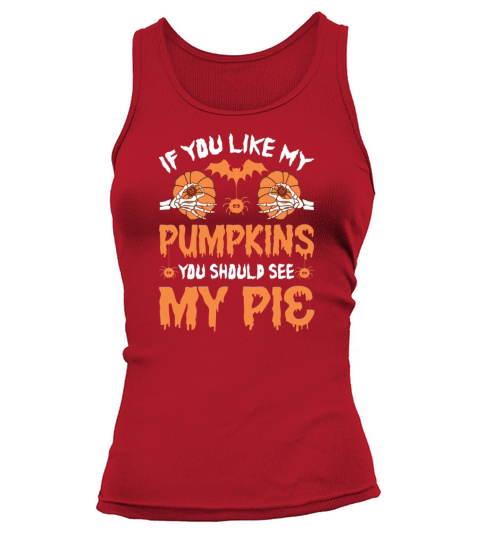If You Like My Pumpkins You Should See My Pie Shir Women's Tank Top