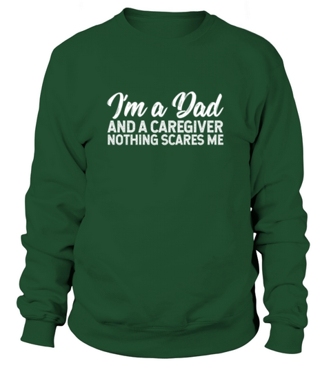 Im A Dad And A Caregiver Nothing Scares Me Men's Sweatshirt