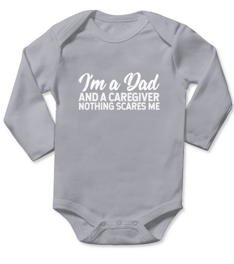 Im A Dad And A Caregiver Nothing Scares Me Long Sleeve Baby One-Piece
