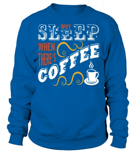 Why Sleep When There is Coffee Women's Sweatshirt