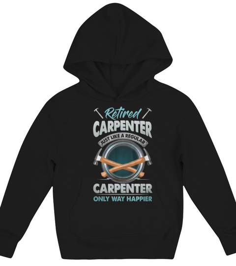 Retired Carpenter Just Like A Regular Carpenter Only Way Happier Kids Hoodie