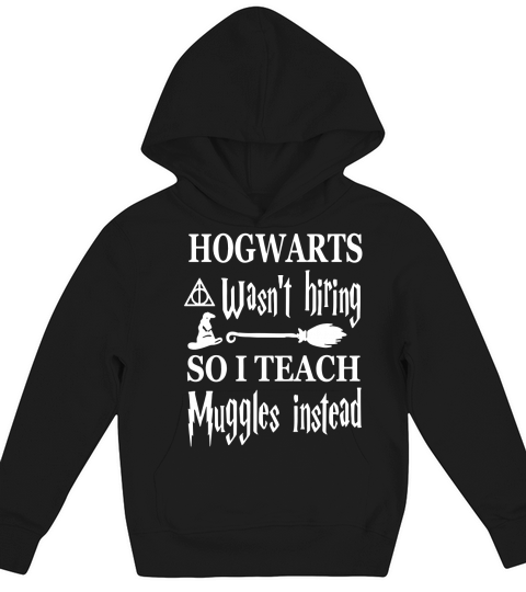 Hogwarts wasnt hiring so I teach Muggles T-Shirt Kids Hoodie