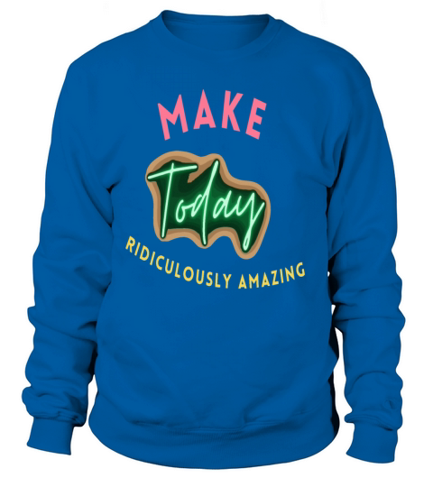 Make today ridiculously amazing Women's Sweatshirt