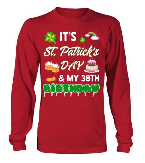 It’s St Patrick Day And  MY 38TH 2020 Birthday Long sleeved Unisex