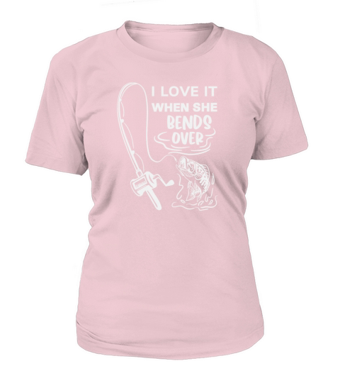 I Love It When She Bends Over, Fishing gift dad Women's T-Shirt