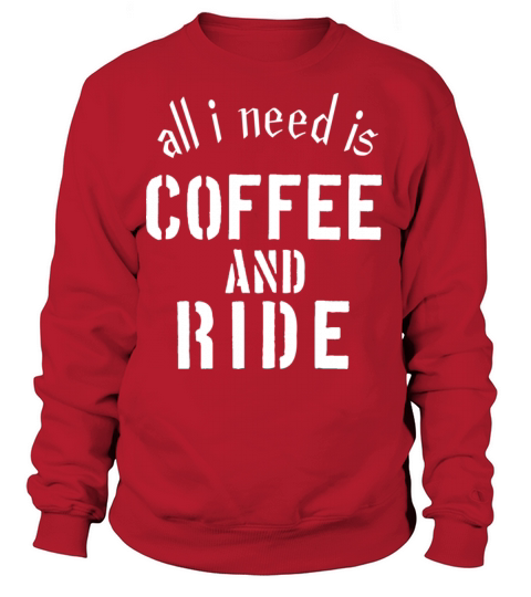 all I need is coffee and ride Women's Sweatshirt