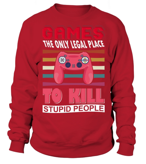 Games the only legal place to kill stupid people Women's Sweatshirt