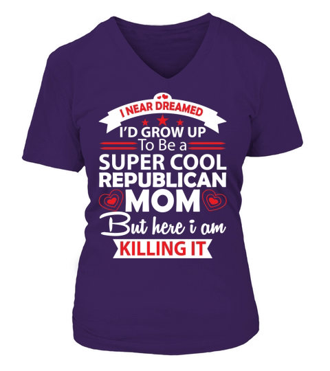 I never dreamed Id grown up to be a Super cool republican Mom V-neck T-Shirt Woman
