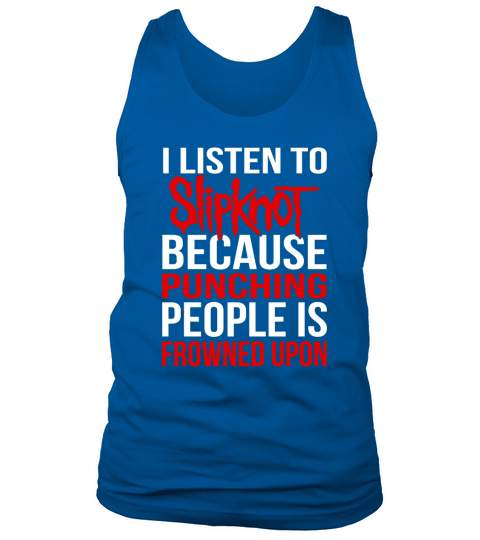 I Listen To Slipknot Punching People Is Frowned Upon Tank Top Unisex