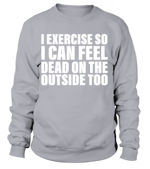 I Exercise So I Can Feel Dead Outdoors Women's Sweatshirt