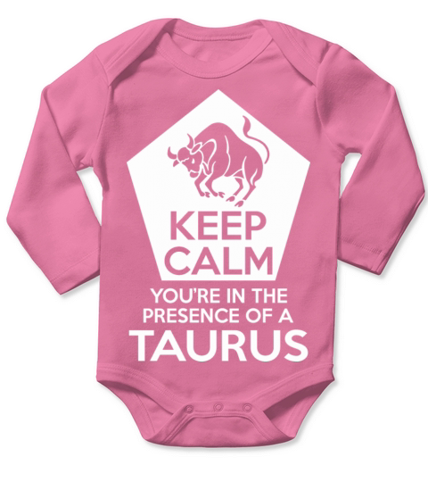 Keep Calm Youre In The Presence Of A Taurus Long Sleeve Baby One-Piece