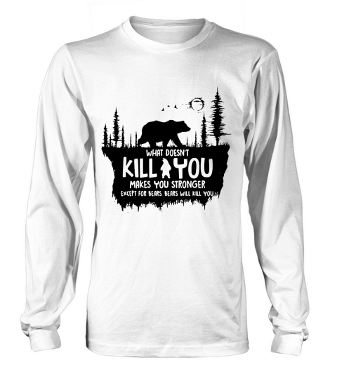 What doesnt kill you makes you stronger except for Bears Long sleeved Unisex