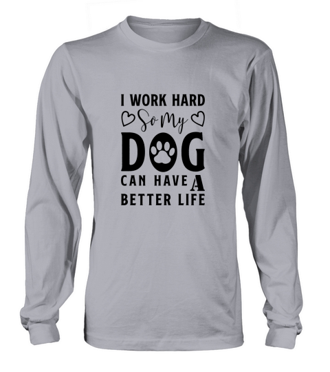I Work Hard So My Dog Can Have A Better Life-01 Long sleeved Unisex