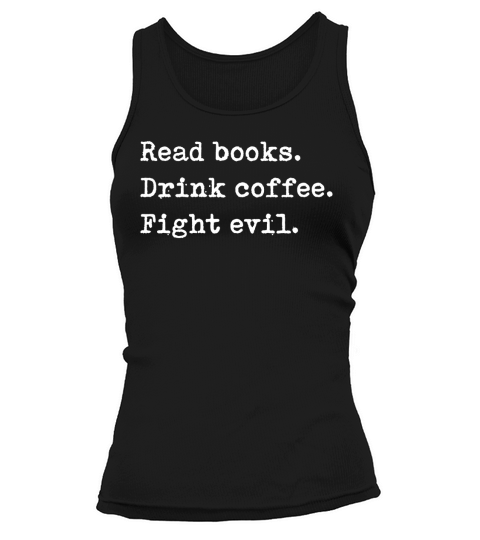 Read Books. Drink Coffee. Fight Evil. Funny Reading Shirt Tank top Woman