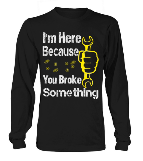 funny Im Here Because You Broke Something Men's Long Sleeve