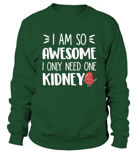 I am So Awesome I Only Need One Kidney Sweatshirt Unisex