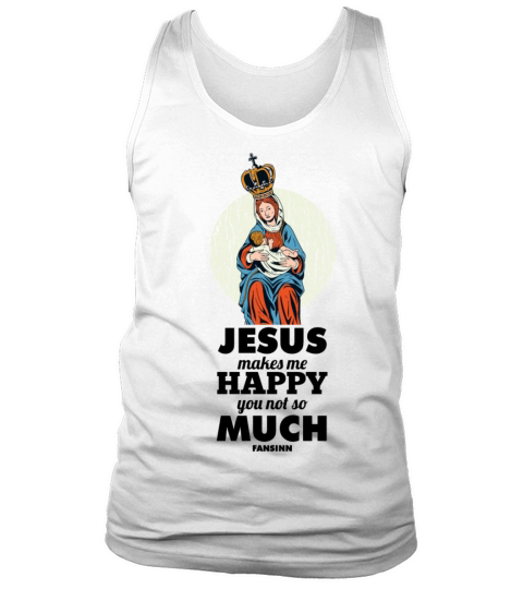 Jesus Makes Me Happy You Not So Much Tank Top Unisex