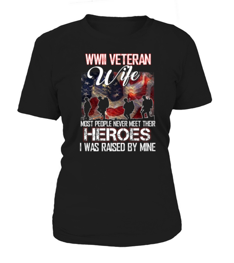 Wwii Veteran Wife Most People Never Meet Their Her Women's T-Shirt