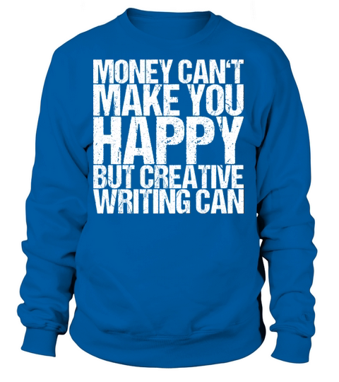 Money Cant Make You Happy But Creative Writing Women's Sweatshirt