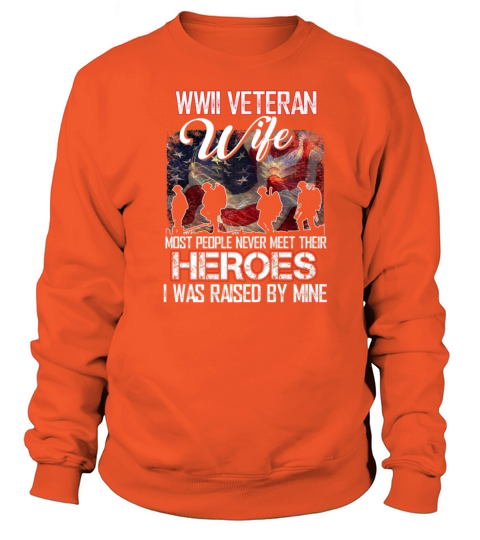 Wwii Veteran Wife Most People Never Meet Their Her Men's Sweatshirt