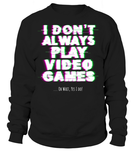 I dont always play video games Women's Sweatshirt