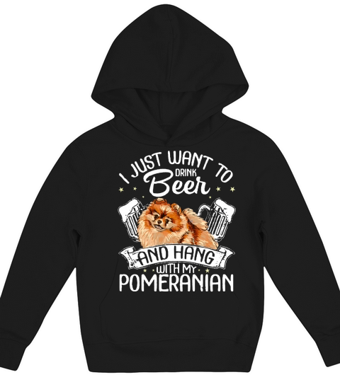 I Just Want To Drink Beer And Hang With My Pomeranian Kids Hoodie