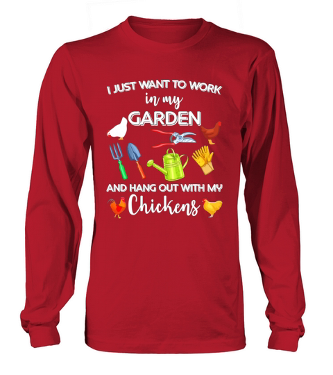 I just want to work in my garden and hang out with my Chickens Long sleeved Unisex