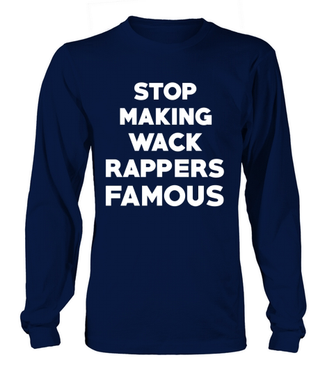 Stop making wack rappers famous Long sleeved Unisex