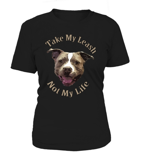 Take My Leash Not My Life Pitbull Dog Women's T-Shirt