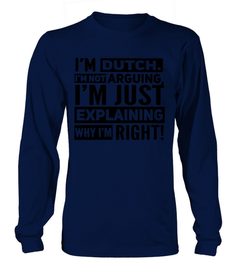 I’m dutch I’m just explaining why I am right Long sleeved Unisex