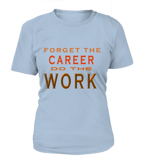 FORGET THE CAREER DO THE WORK Women's T-Shirt