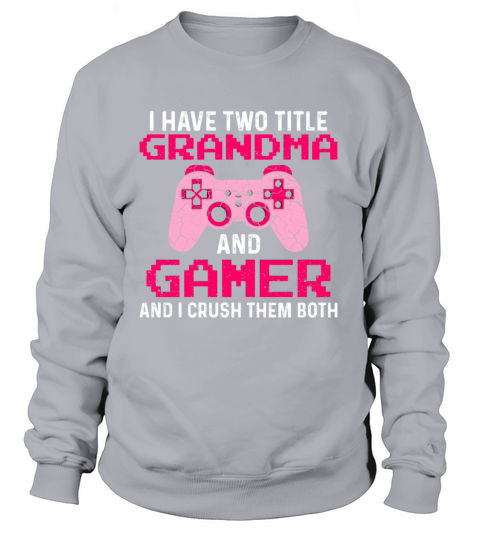 I have two Title Grandma and Gamer crush them Women's Sweatshirt