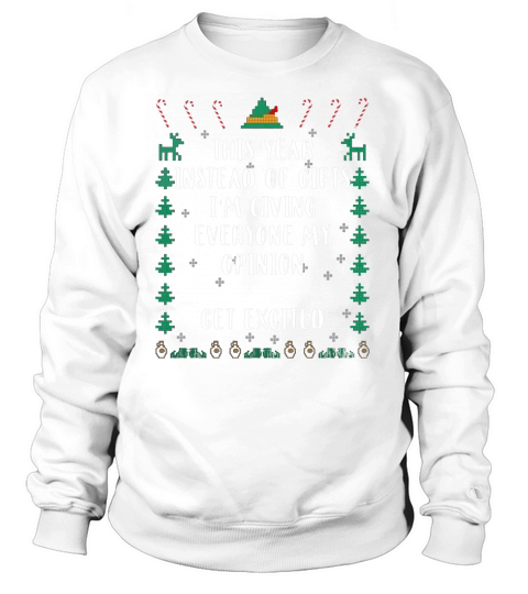 This Year Instead Of Gifts Im Giving Everyone My Opinion Get Excited Sweatshirt Unisex