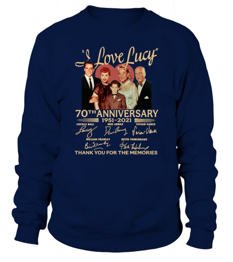 I love Lucy 70th Anniversary 1951 2021 signatures thank you for the memories Sweatshirt Unisex