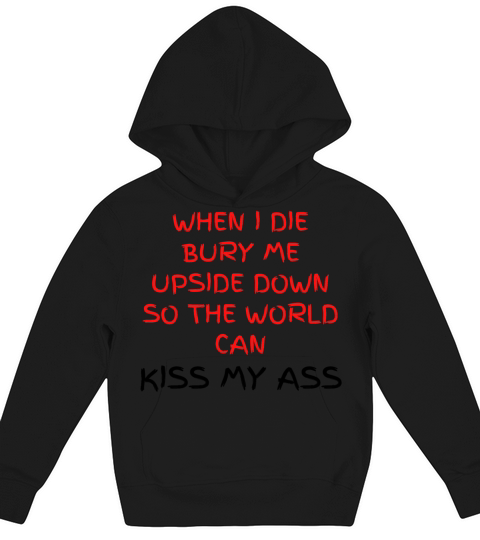 WHEN I DIE BURY ME UPSIDE DOWN SO THE WORLD CAN KI Kids Hoodie