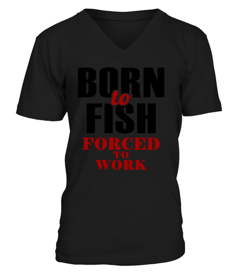 Born to Fish Forced to Work Men's V-Neck T-shirt