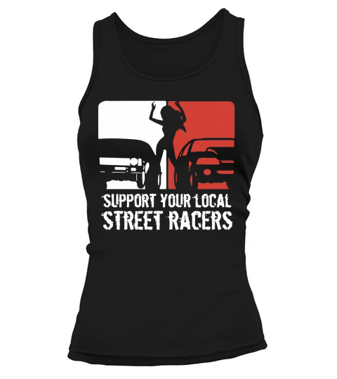 support your local street racers t-shirts Tank top Woman