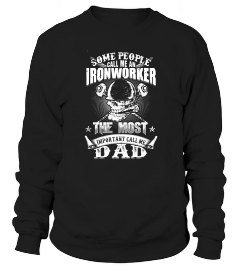ironworker the most important calls me dad Sweatshirt Unisex