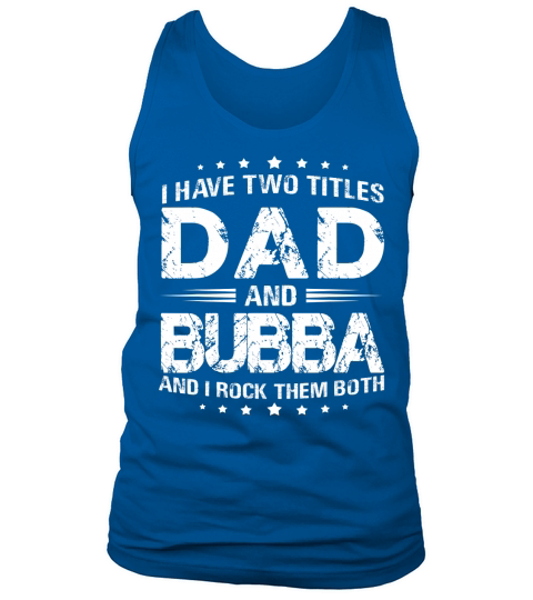I Have Two Titles Dad And Bubba Tshirt Fathers Day Gift Tank Top Unisex